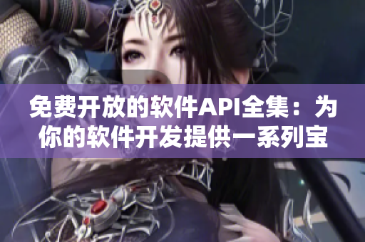 免費(fèi)開放的軟件API全集：為你的軟件開發(fā)提供一系列寶貴資源！