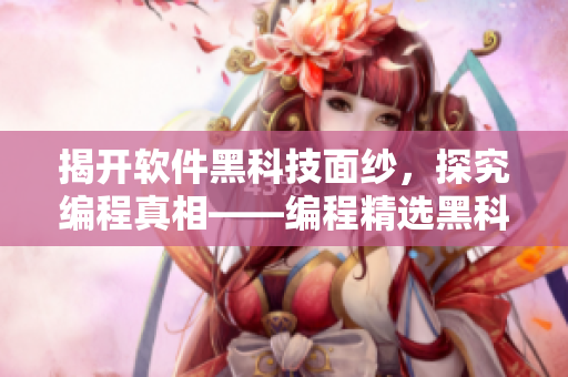揭開軟件黑科技面紗，探究編程真相——編程精選黑科技大公開