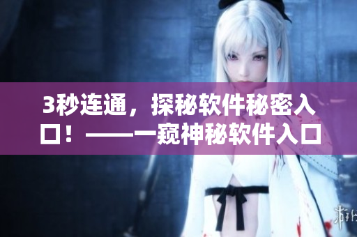 3秒連通，探秘軟件秘密入口！——一窺神秘軟件入口的蹊蹺之處