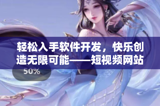 輕松入手軟件開發(fā)，快樂創(chuàng)造無限可能——短視頻網(wǎng)站分享優(yōu)秀編程教程