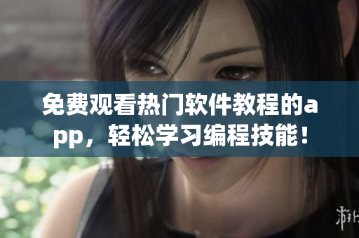 免費(fèi)觀看熱門軟件教程的app，輕松學(xué)習(xí)編程技能！