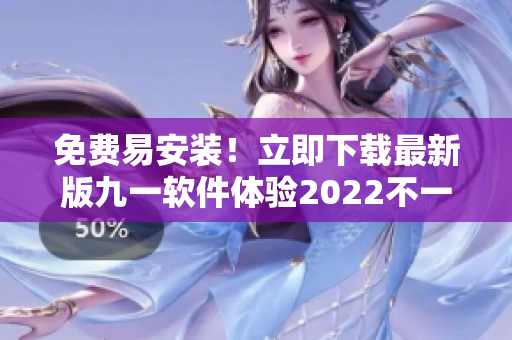免費(fèi)易安裝！立即下載最新版九一軟件體驗(yàn)2022不一樣的編程生活