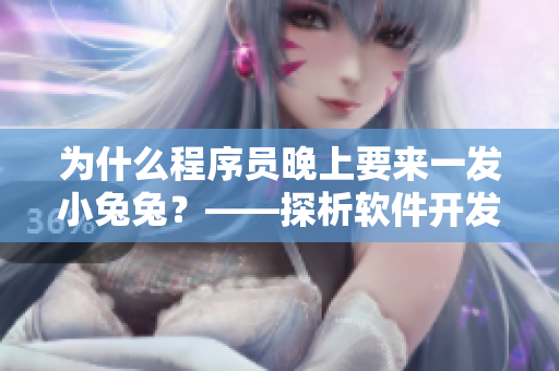 為什么程序員晚上要來一發(fā)小兔兔？——探析軟件開發(fā)對身體的影響