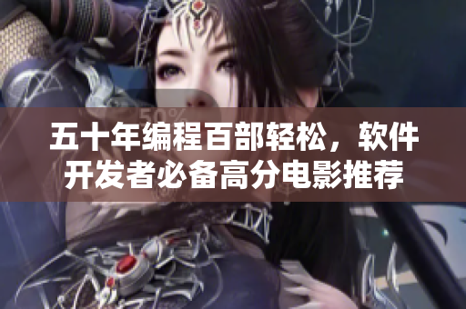 五十年編程百部輕松,軟件開發(fā)者必備高分電影推薦 五十年編程百部輕松,軟件開發(fā)者必備高分電影推薦