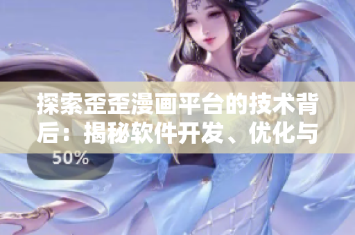 探索歪歪漫畫平臺的技術(shù)背后：揭秘軟件開發(fā)、優(yōu)化與用戶體驗