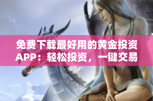免費下載最好用的黃金投資APP：輕松投資，一鍵交易！