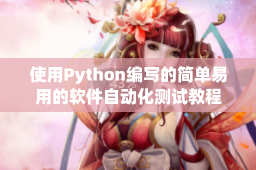使用Python編寫的簡單易用的軟件自動化測試教程