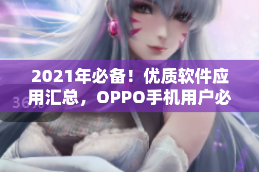 2021年必備！優(yōu)質(zhì)軟件應(yīng)用匯總，OPPO手機(jī)用戶必看！