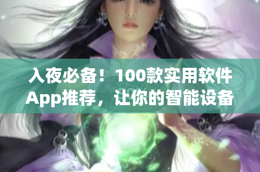 入夜必備！100款實(shí)用軟件App推薦，讓你的智能設(shè)備更加強(qiáng)大