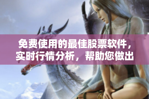 免費使用的最佳股票軟件，實時行情分析，幫助您做出明智的投資決策