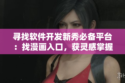 尋找軟件開發(fā)新秀必備平臺(tái)：找漫畫入口，獲靈感掌握技能