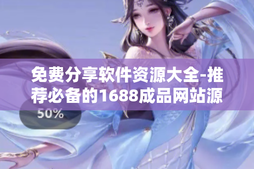 免費分享軟件資源大全-推薦必備的1688成品網(wǎng)站源碼