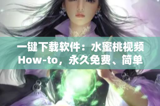 一鍵下載軟件：水蜜桃視頻How-to，永久免費、簡單易用