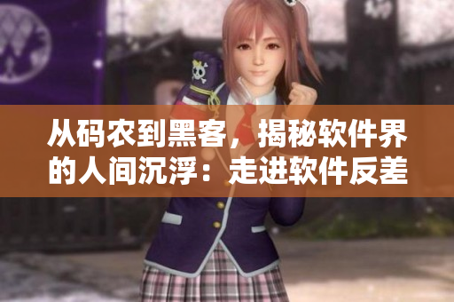 從碼農(nóng)到黑客，揭秘軟件界的人間沉?。鹤哌M(jìn)軟件反差婊的世界