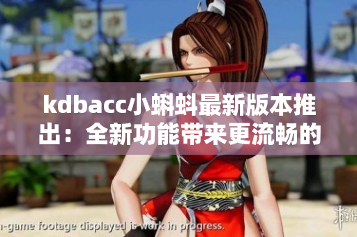 kdbacc小蝌蚪最新版本推出：全新功能帶來更流暢的軟件操作體驗