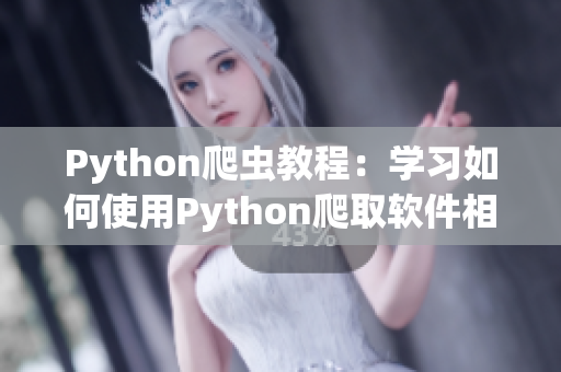 Python爬蟲教程：學(xué)習如何使用Python爬取軟件相關(guān)網(wǎng)站的數(shù)據(jù)