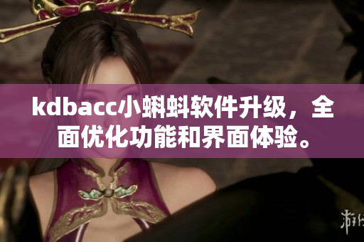 kdbacc小蝌蚪軟件升級(jí)，全面優(yōu)化功能和界面體驗(yàn)。