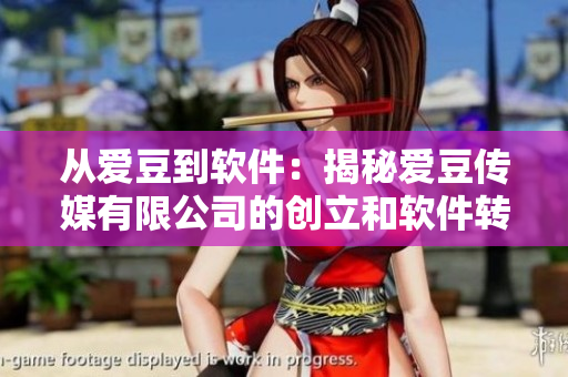 從愛豆到軟件:揭秘愛豆傳媒有限公司的創(chuàng)立和軟件轉(zhuǎn)型之路 從愛豆到軟件:揭秘愛豆傳媒有限公司的創(chuàng)立和軟件轉(zhuǎn)型之路
