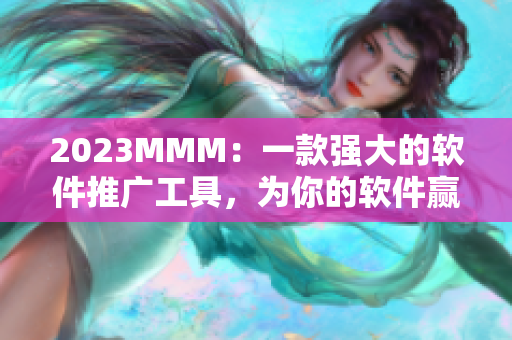 2023MMM：一款強大的軟件推廣工具，為你的軟件贏得更多關注！