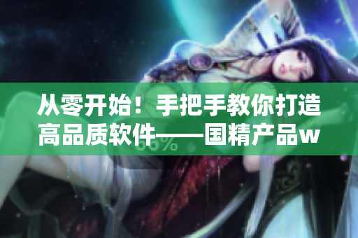 從零開始！手把手教你打造高品質(zhì)軟件——國(guó)精產(chǎn)品w灬源碼1688詳解