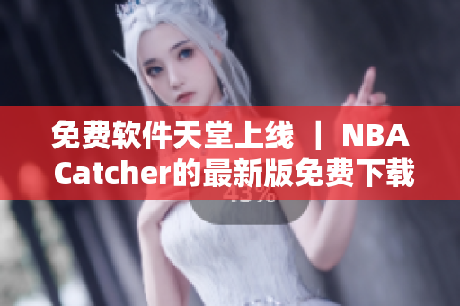 免費(fèi)軟件天堂上線 ｜ NBA Catcher的最新版免費(fèi)下載！