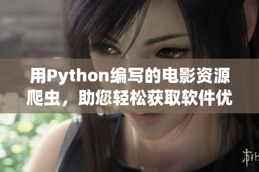 用Python編寫(xiě)的電影資源爬蟲(chóng)，助您輕松獲取軟件優(yōu)質(zhì)素材