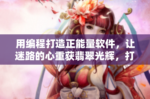 用編程打造正能量軟件，讓迷路的心重獲翡翠光輝，打造屬于你自己的手鐲