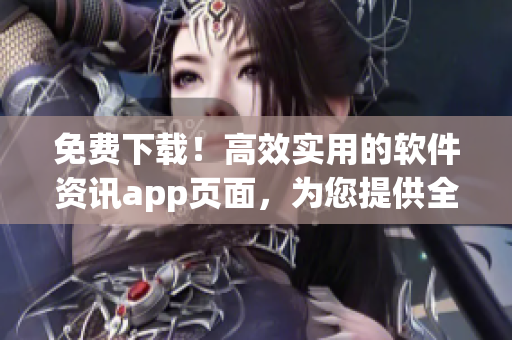 免費下載！高效實用的軟件資訊app頁面，為您提供全面的軟件信息！