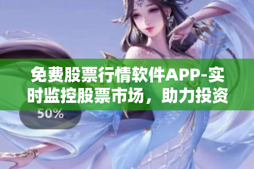 免費(fèi)股票行情軟件APP-實(shí)時(shí)監(jiān)控股票市場，助力投資賺錢
