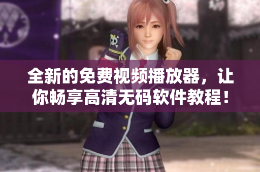 全新的免費(fèi)視頻播放器，讓你暢享高清無碼軟件教程！
