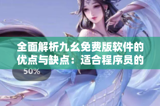 全面解析九幺免費(fèi)版軟件的優(yōu)點(diǎn)與缺點(diǎn)：適合程序員的最佳選擇？