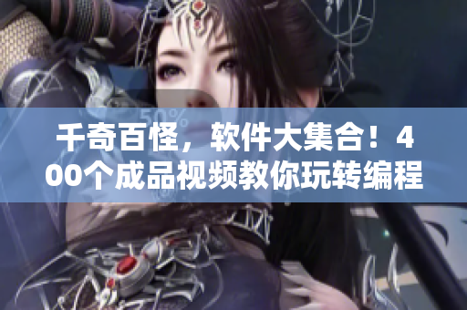 千奇百怪，軟件大集合！400個成品視頻教你玩轉編程技巧