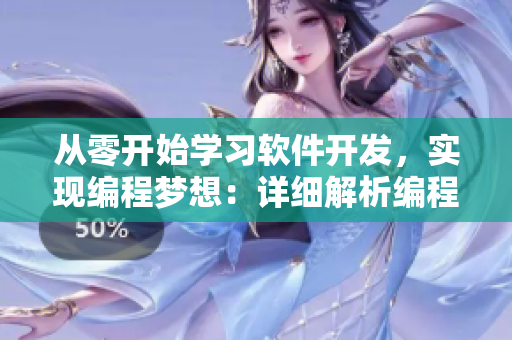 從零開(kāi)始學(xué)習(xí)軟件開(kāi)發(fā)，實(shí)現(xiàn)編程夢(mèng)想：詳細(xì)解析編程技巧和軟件應(yīng)用