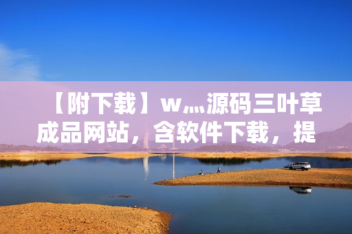 【附下載】w灬源碼三葉草成品網(wǎng)站，含軟件下載，提供軟件開發(fā)使用技巧