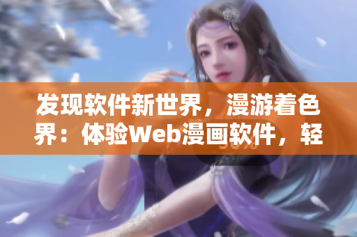 發(fā)現(xiàn)軟件新世界，漫游著色界：體驗Web漫畫軟件，輕松掌握軟件技巧