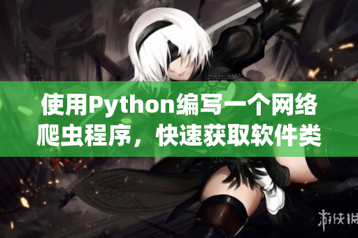 使用Python編寫一個(gè)網(wǎng)絡(luò)爬蟲程序，快速獲取軟件類文章信息
