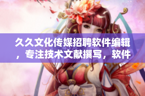 久久文化傳媒招聘軟件編輯，專注技術(shù)文獻(xiàn)撰寫，軟件資訊追蹤與編輯工作。