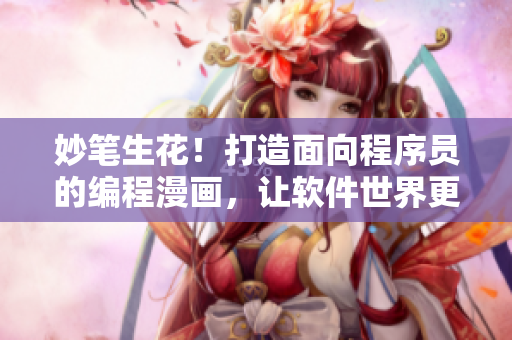 妙筆生花！打造面向程序員的編程漫畫，讓軟件世界更有趣