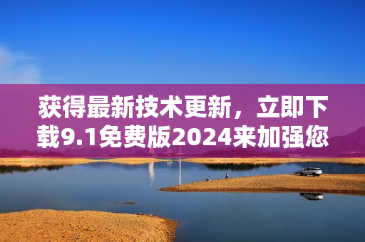 獲得最新技術(shù)更新，立即下載9.1免費版2024來加強您的軟件體驗