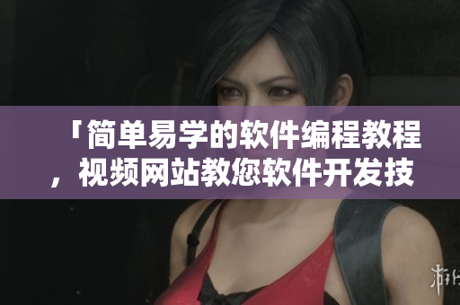 「簡(jiǎn)單易學(xué)的軟件編程教程，視頻網(wǎng)站教您軟件開(kāi)發(fā)技能」