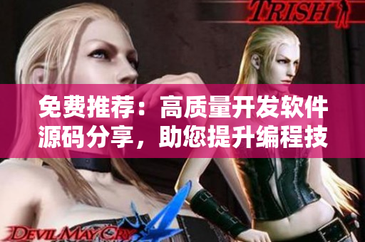 免費(fèi)推薦：高質(zhì)量開發(fā)軟件源碼分享，助您提升編程技能