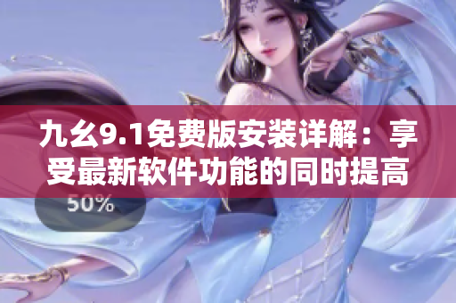 九幺9.1免費(fèi)版安裝詳解：享受最新軟件功能的同時(shí)提高計(jì)算機(jī)性能