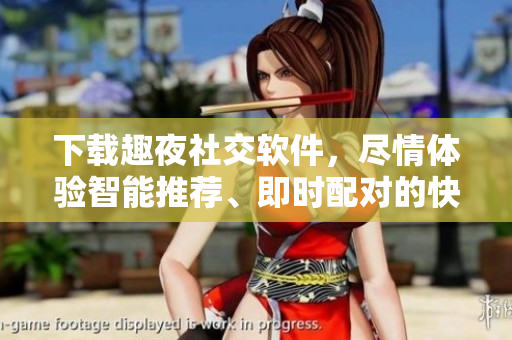 下載趣夜社交軟件，盡情體驗(yàn)智能推薦、即時(shí)配對的快感！