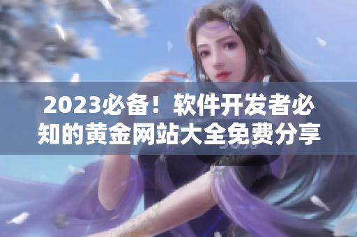 2023必備！軟件開發(fā)者必知的黃金網(wǎng)站大全免費分享