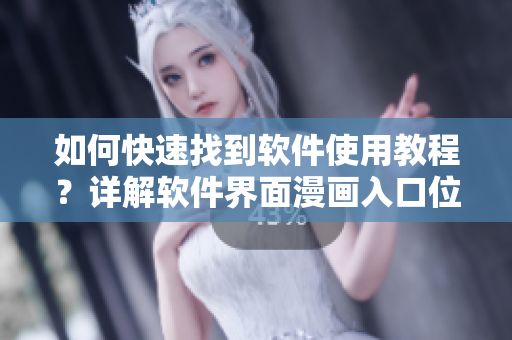 如何快速找到軟件使用教程？詳解軟件界面漫畫入口位置