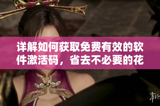 詳解如何獲取免費有效的軟件激活碼，省去不必要的花費