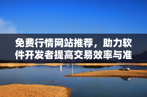 免費(fèi)行情網(wǎng)站推薦，助力軟件開(kāi)發(fā)者提高交易效率與準(zhǔn)確性