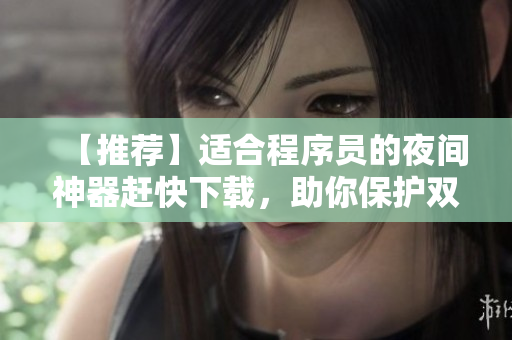 【推薦】適合程序員的夜間神器趕快下載，助你保護雙眼！