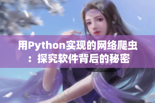 用Python實(shí)現(xiàn)的網(wǎng)絡(luò)爬蟲(chóng)：探究軟件背后的秘密