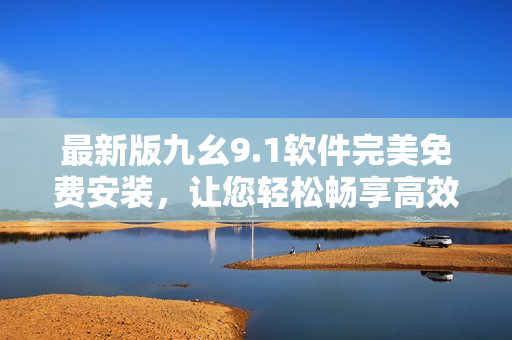 最新版九幺9.1軟件完美免費(fèi)安裝，讓您輕松暢享高效編程之路！